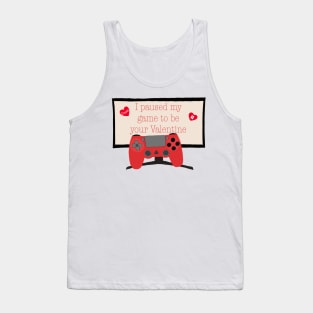 I paused my game to be your Valentine Tank Top